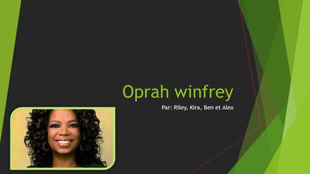 Oprah winfrey Par: Riley, Kira, Ben et Alex. Information de base  Oprah Winfrey est née le 29 Janvier, 1954. Oprah était né dans la pauvreté, elle est.