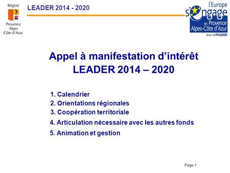LEADER 2014 - 2020 Appel à manifestation d’intérêt LEADER 2014 – 2020 1. Calendrier 2. Orientations régionales 3. Coopération territoriale 4. Articulation.