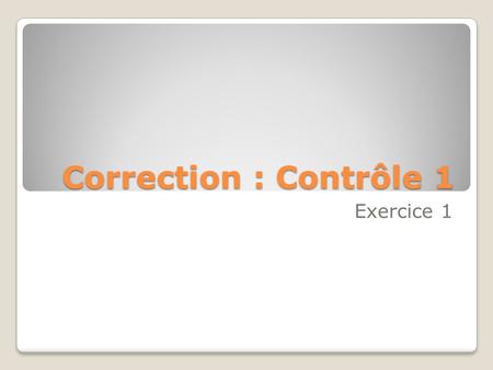 Correction : Contrôle 1 Exercice 1.