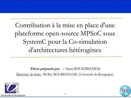 Contribution à la mise en place d'une plateforme open-source MPSoC sous SystemC pour la Co-simulation d'architectures hétérogènes Thèse préparée par.