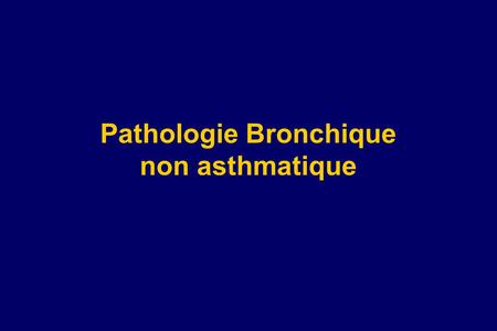 Pathologie Bronchique non asthmatique. Anatomie / Physiologie bronchiques Mécanismes de défense - Mécaniques : Tapis muco-ciliaire - Humoraux: IgA, protéines.