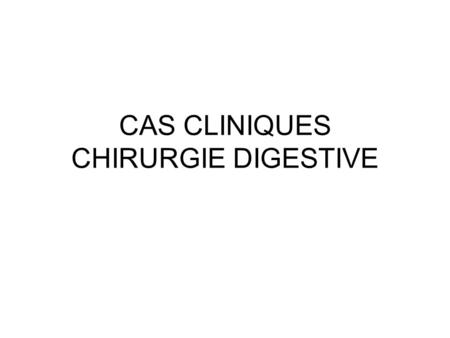 CAS CLINIQUES CHIRURGIE DIGESTIVE