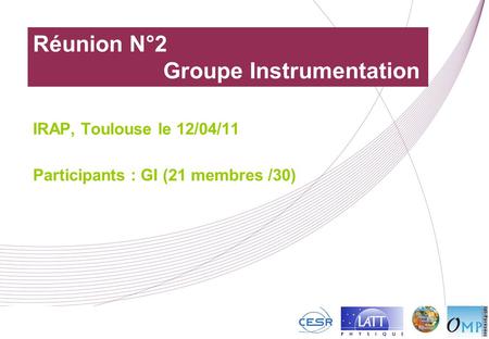 Réunion N°2 Groupe Instrumentation IRAP, Toulouse le 12/04/11 Participants : GI (21 membres /30)