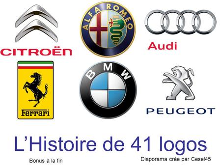 L’Histoire de 41 logos Diaporama crée par Cesel45 Bonus à la fin.