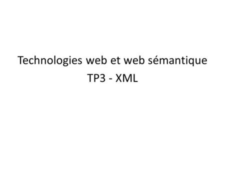 Technologies web et web sémantique TP3 - XML. XML eXtensible Markup Language (langage extensible de balisage) – Caractéristiques: méta-langage = un langage.