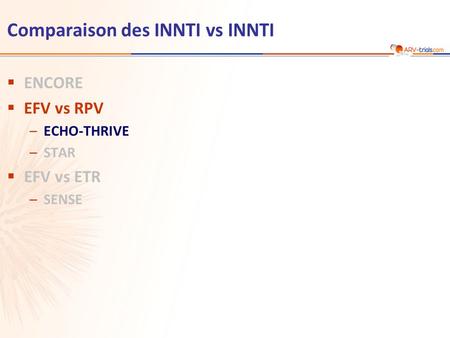 Comparaison des INNTI vs INNTI  ENCORE  EFV vs RPV –ECHO-THRIVE –STAR  EFV vs ETR –SENSE.