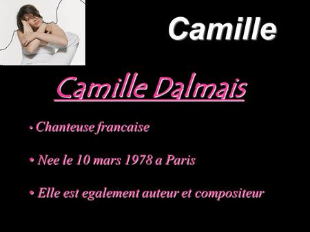 Camille Camille Dalmais Chanteuse francaise Chanteuse francaise Nee le 10 mars 1978 a Paris Nee le 10 mars 1978 a Paris Elle est egalement auteur et compositeur.