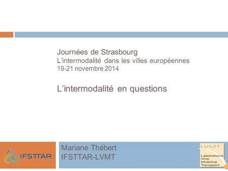 Journées de Strasbourg L’intermodalité dans les villes européennes 19-21 novembre 2014 L’intermodalité en questions Mariane Thébert IFSTTAR-LVMT.