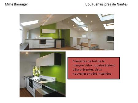 Mme BarangerBouguenais près de Nantes 6 fenêtres de toit de la marque Velux : quatre étaient déjà présentes, deux nouvelles ont été installées.