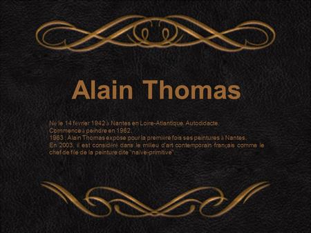 Alain Thomas N é le 14 f é vrier 1942 à Nantes en Loire-Atlantique. Autodidacte. Commence à peindre en 1962. 1963 : Alain Thomas expose pour la premi.
