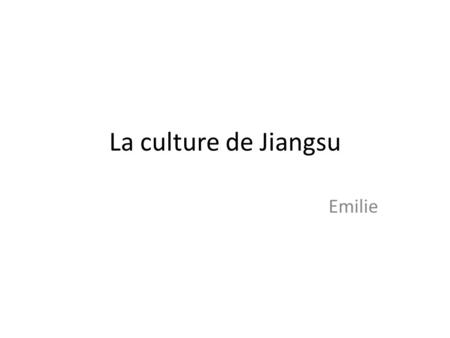 La culture de Jiangsu Emilie. Aperçu général de jiangsu *À l’est de Chine *À côté de shanghai *la surface: 0.1 million km 2 *la population: 78.7 million.