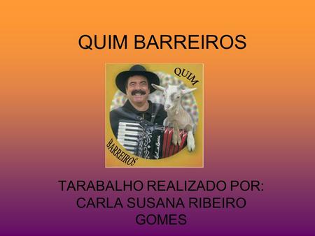 QUIM BARREIROS TARABALHO REALIZADO POR: CARLA SUSANA RIBEIRO GOMES.