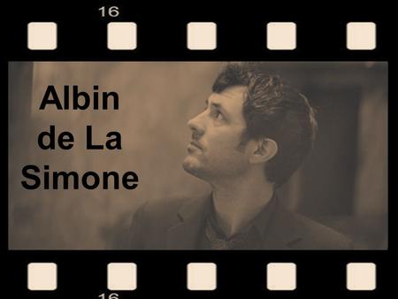 Albin de La Simone.  Nom: Albin de la Simone  Date de naissance: Le 14 décembre 1970  Nationalité: Française  Lieu de naissance: Amiens, en Picardie.