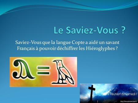 Le Saviez-Vous ? Saviez-Vous que la langue Copte a aidé un savant Français à pouvoir déchiffrer les Hiéroglyphes ?
