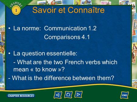 1 Savoir et Connaître La norme: Communication 1.2 Comparisons 4.1 La question essentielle: - What are the two French verbs which mean « to know »? - What.