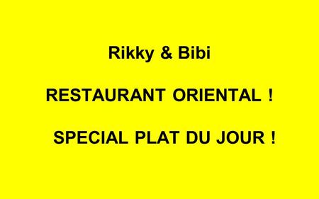 Rikky & Bibi RESTAURANT ORIENTAL ! SPECIAL PLAT DU JOUR !