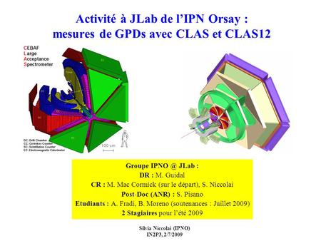 Activité à JLab de l’IPN Orsay : mesures de GPDs avec CLAS et CLAS12 Silvia Niccolai (IPNO) IN2P3, 2/7/2009 Groupe JLab : DR : M. Guidal CR : M.