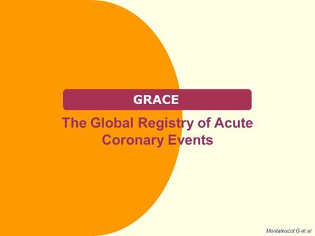 GRACE The Global Registry of Acute Coronary Events Montalescot G et al.