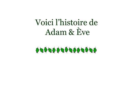 Voici l’histoire de Adam & Ève. Après avoir passé du temps avec Ève, Adam fit une promenade avec Dieu dans le jardin d’Eden. Adam dit à Dieu combien Ève.