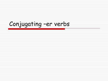 Conjugating –er verbs. Start with an INFINITIVE (unconjugated verb).  aimer =  parler =  danser =  chanter =  manger =  jeter =  nager =