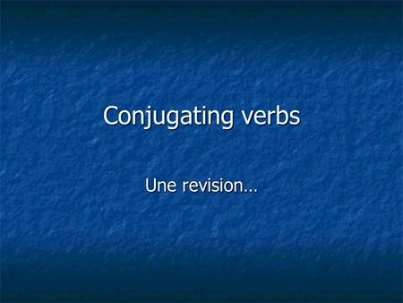 Conjugating verbs Une revision…. KNOW THE SUBJECT OF THE SENTENCE… WHO are you talking about? WHO are you talking about? Yourself? Yourself? Someone else?