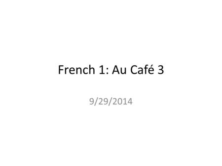 French 1: Au Café 3 9/29/2014. lundi 29.09.2014 Le mot du jour: à emporter L’objectif: Falcons will be able to order a simple meal in French and identify.