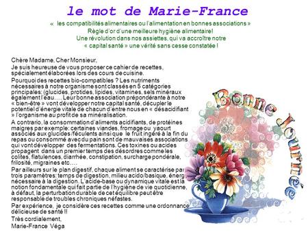Le mot de Marie-France Chère Madame, Cher Monsieur, Je suis heureuse de vous proposer ce cahier de recettes, spécialement élaborées lors des cours de cuisine.