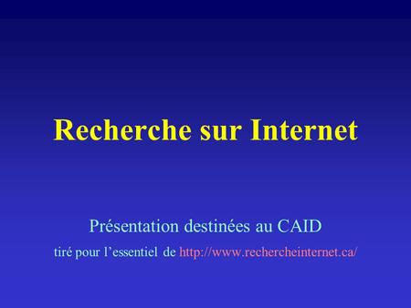 Recherche sur Internet Présentation destinées au CAID tiré pour l’essentiel de
