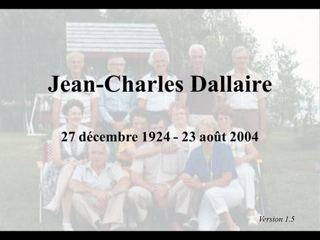 Jean-Charles Dallaire 27 décembre 1924 - 23 août 2004 Version 1.5.