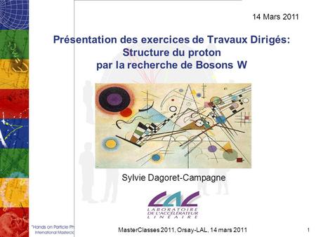 Présentation des exercices de Travaux Dirigés: Structure du proton par la recherche de Bosons W Sylvie Dagoret-Campagne MasterClasses 2011, Orsay-LAL,