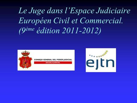 Le Juge dans l’Espace Judiciaire Européen Civil et Commercial. (9 ème édition 2011-2012)
