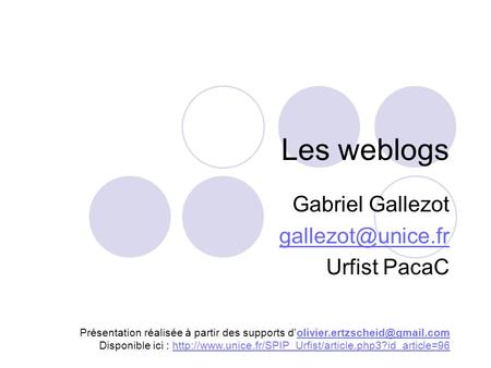 Les weblogs Gabriel Gallezot Urfist PacaC Présentation réalisée à partir des supports