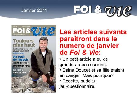 Janvier 2011 Les articles suivants paraîtront dans le numéro de janvier de Foi & Vie: Un petit article a eu de grandes repercussions. Daina Doucet et sa.