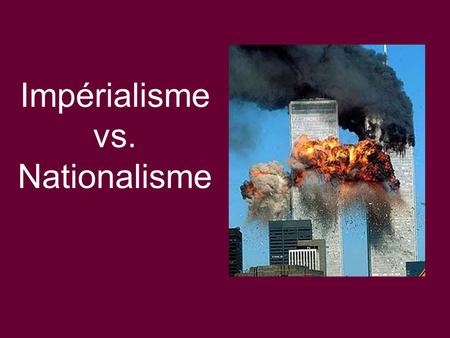 Impérialisme vs. Nationalisme. Quand ? 11 septembre, 2001.