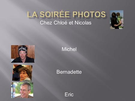 Michel Bernadette Eric Chez Chloé et Nicolas dans les …….. et sur un ……..