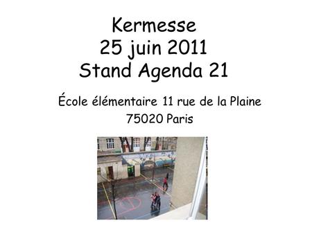 Kermesse 25 juin 2011 Stand Agenda 21 École élémentaire 11 rue de la Plaine 75020 Paris.