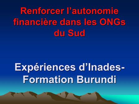Renforcer l’autonomie financière dans les ONGs du Sud Expériences d’Inades- Formation Burundi.
