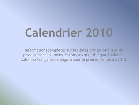 Calendrier 2010 Informations complètes sur les dates d’inscriptions et de passation des examens de français organisés par l’Alliance Colombo Française.