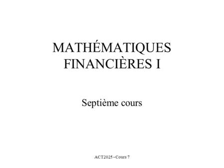 ACT2025 - Cours 7 MATHÉMATIQUES FINANCIÈRES I Septième cours.