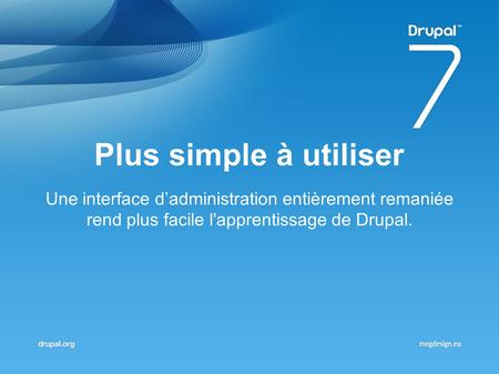 Plus simple à utiliser Une interface d’administration entièrement remaniée rend plus facile l'apprentissage de Drupal.