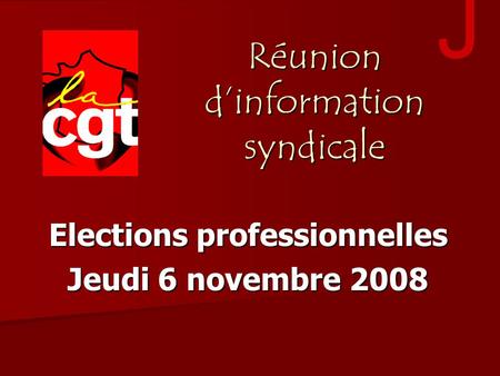 Elections professionnelles Jeudi 6 novembre 2008 Réunion d’information syndicale J.