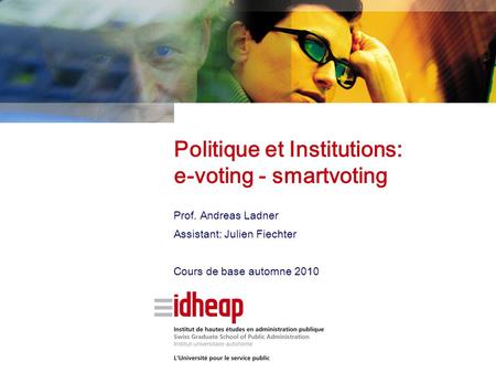 Prof. Andreas Ladner Assistant: Julien Fiechter Cours de base automne 2010 Politique et Institutions: e-voting - smartvoting.