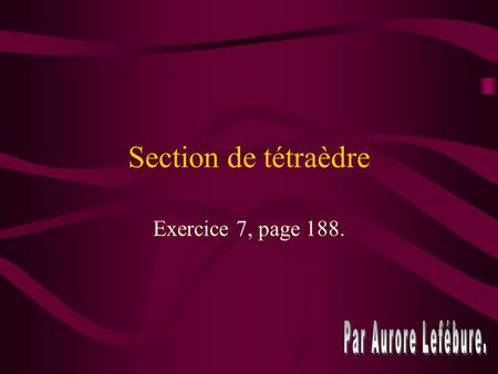 Section de tétraèdre Exercice 7, page 188. Par Aurore Lefébure.