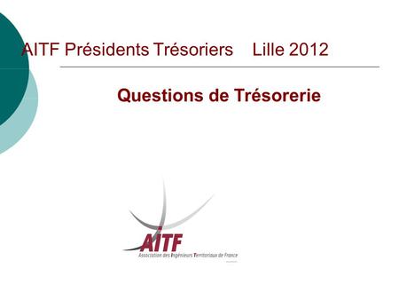 AITF Présidents Trésoriers Lille 2012 Questions de Trésorerie.