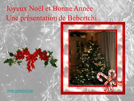 Joyeux Noël et Bonne Année Une présentation de Bebertchi www.bebertchi.be.