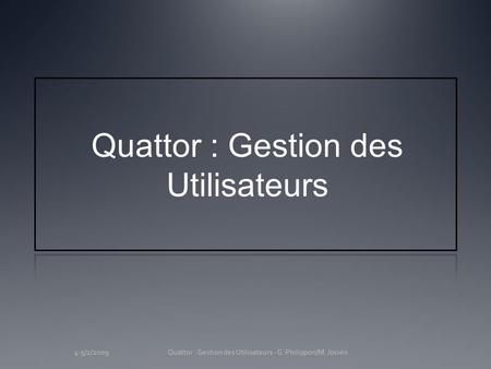 4-5/2/2009Quattor : Gestion des Utilisateurs - G. Philippon/M. Jouvin4-5/2/2009Quattor : Gestion des Utilisateurs - G. Philippon/M. Jouvin Quattor : Gestion.