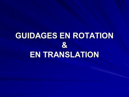 GUIDAGES EN ROTATION & EN TRANSLATION