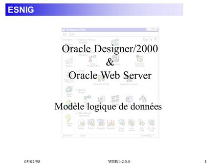 05/02/98WEB1-2 0.01 ESNIG Modèle logique de données Oracle Designer/2000 & Oracle Web Server.