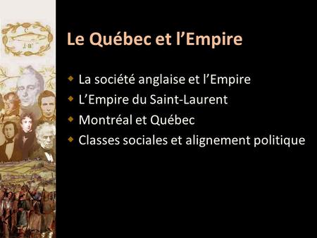 Le Québec et l’Empire  La société anglaise et l’Empire  L’Empire du Saint-Laurent  Montréal et Québec  Classes sociales et alignement politique.