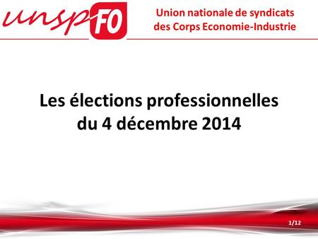 Les élections professionnelles du 4 décembre 2014 1/12 Union nationale de syndicats des Corps Economie-Industrie.